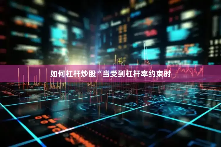 如何杠杆炒股　　“当受到杠杆率约束时