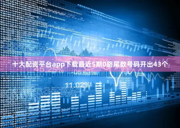 十大配资平台app下载最近5期0路尾数号码开出43个