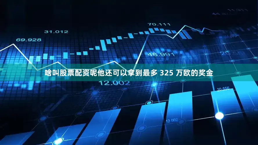 啥叫股票配资呢他还可以拿到最多 325 万欧的奖金
