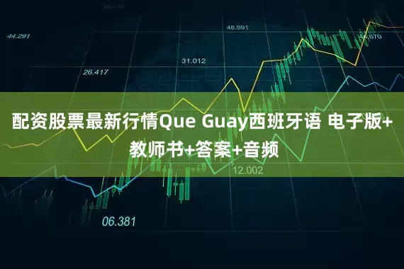 配资股票最新行情Que Guay西班牙语 电子版+ 教师书+答案+音频