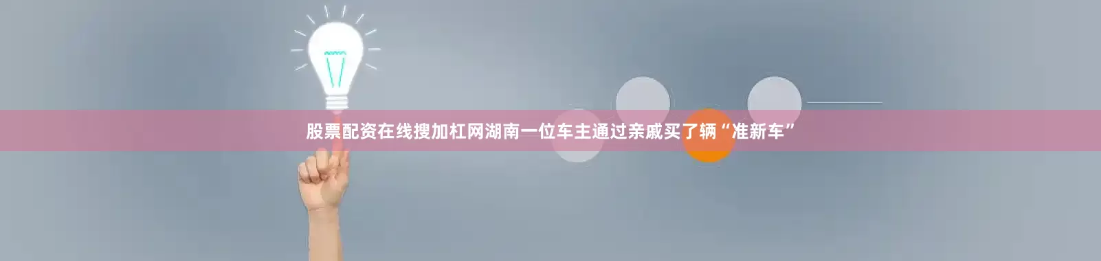股票配资在线搜加杠网湖南一位车主通过亲戚买了辆“准新车”