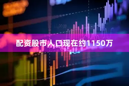 配资股市人口现在约1150万