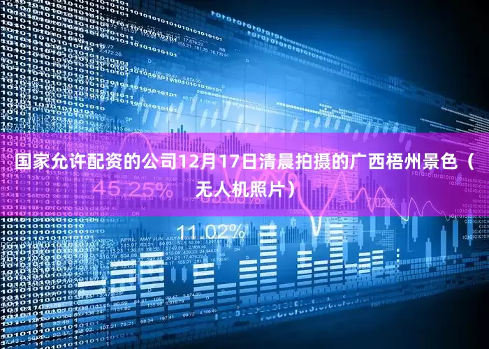 国家允许配资的公司12月17日清晨拍摄的广西梧州景色（无人机照片）
