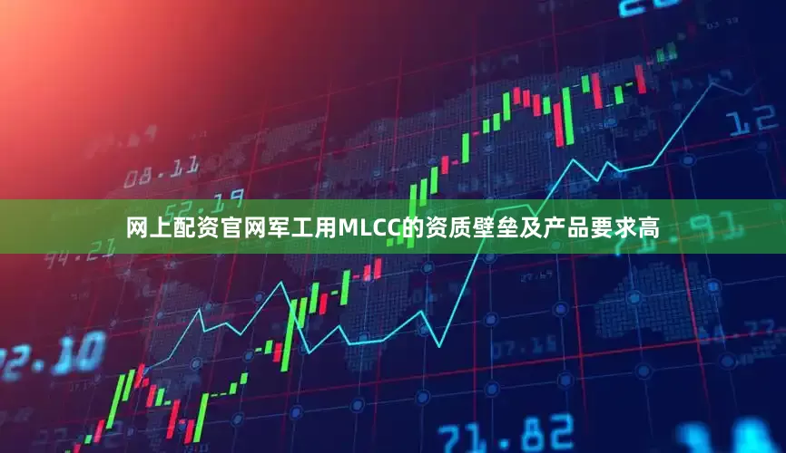 网上配资官网军工用MLCC的资质壁垒及产品要求高